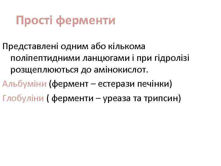 Прості ферменти Представлені одним або кількома поліпептидними ланцюгами і при гідролізі розщеплюються до амінокислот.