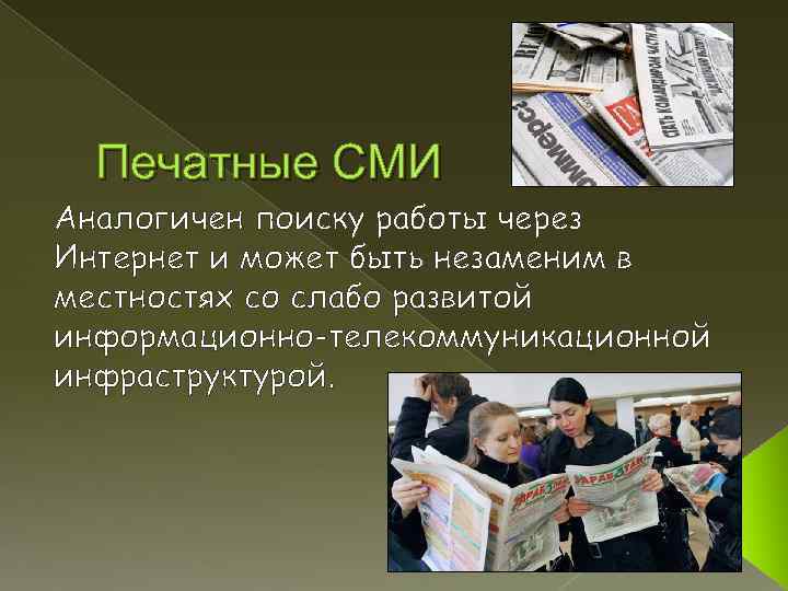 Печатные СМИ Аналогичен поиску работы через Интернет и может быть незаменим в местностях со