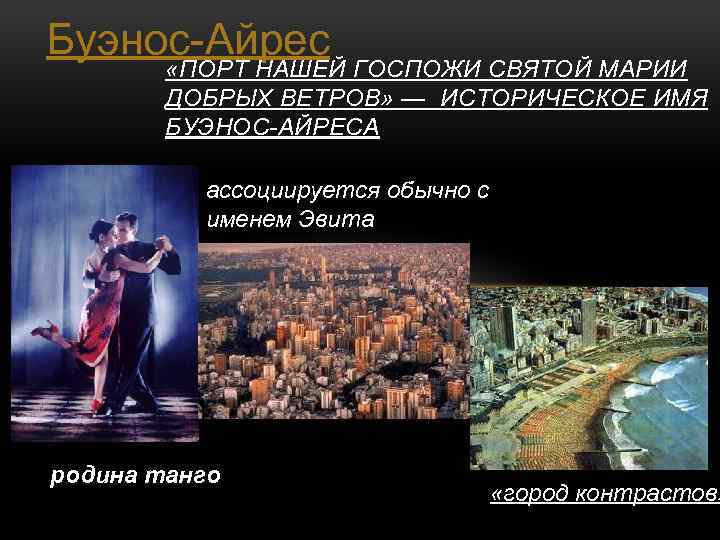 Буэнос-Айрес «ПОРТ НАШЕЙ ГОСПОЖИ СВЯТОЙ МАРИИ ДОБРЫХ ВЕТРОВ» — ИСТОРИЧЕСКОЕ ИМЯ БУЭНОС-АЙРЕСА ассоциируется обычно