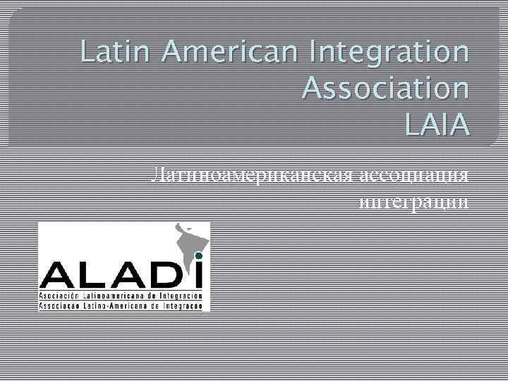 Latin American Integration Association LAIA Латиноамериканская ассоциация интеграции 