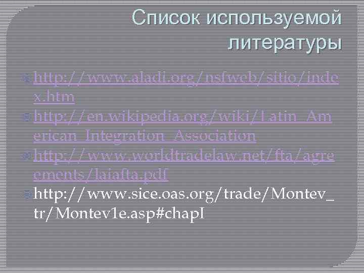 Список используемой литературы http: //www. aladi. org/nsfweb/sitio/inde x. htm http: //en. wikipedia. org/wiki/Latin_Am erican_Integration_Association