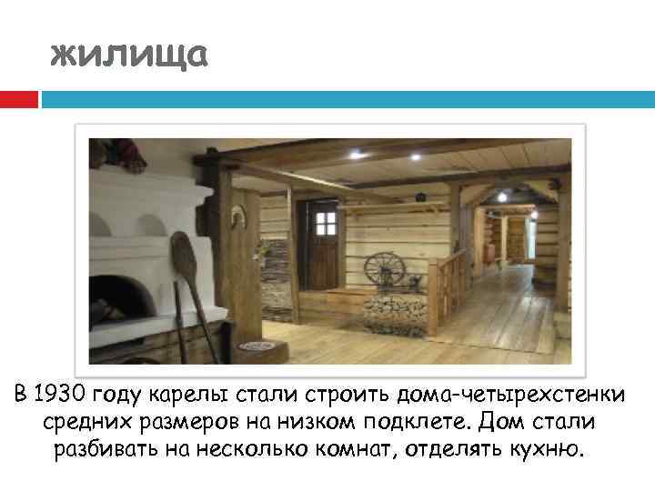 жилища В 1930 году карелы стали строить дома-четырехстенки средних размеров на низком подклете. Дом