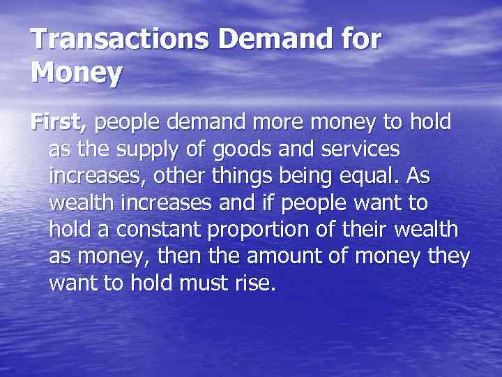 Transactions Demand for Money First, people demand more money to hold as the supply