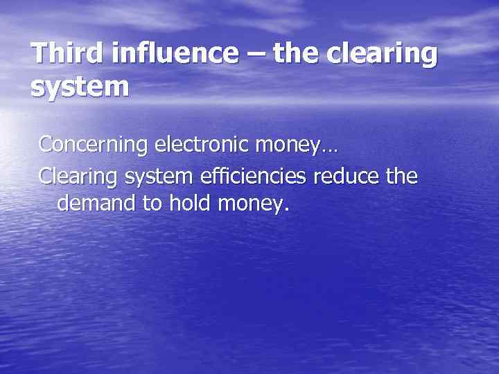 Third influence – the clearing system Concerning electronic money… Clearing system eﬃciencies reduce the