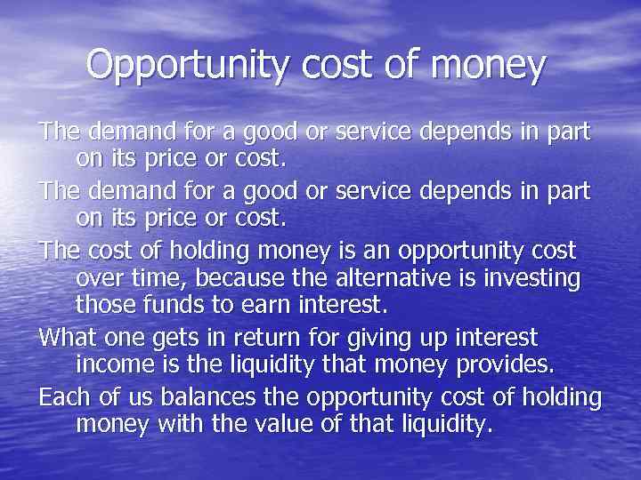 Opportunity cost of money The demand for a good or service depends in part