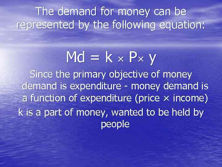 The demand for money can be represented by the following equation: Md = k