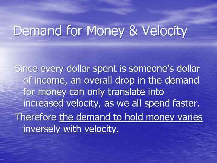 Demand for Money & Velocity Since every dollar spent is someone’s dollar of income,