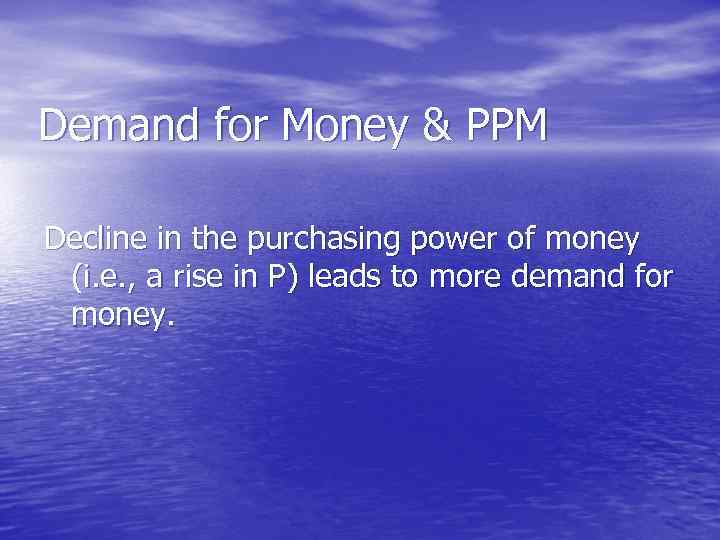Demand for Money & PPM Decline in the purchasing power of money (i. e.