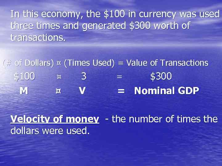 In this economy, the $100 in currency was used three times and generated $300