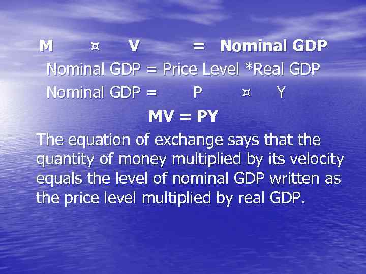 M ¤ V = Nominal GDP = Price Level *Real GDP Nominal GDP =