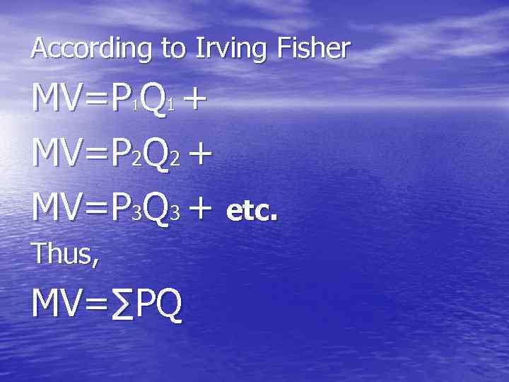 According to Irving Fisher MV=P Q 1 + MV=P 2 Q 2 + MV=P