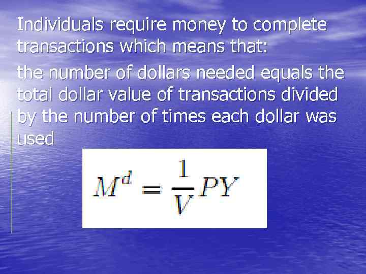 Individuals require money to complete transactions which means that: the number of dollars needed