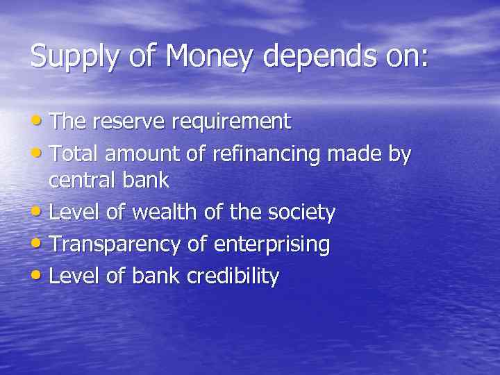 Supply of Money depends on: • The reserve requirement • Total amount of refinancing