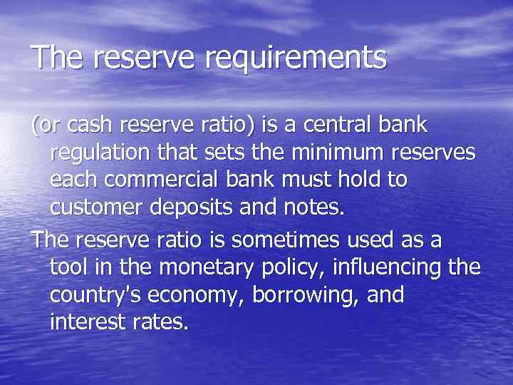 The reserve requirements (or cash reserve ratio) is a central bank regulation that sets