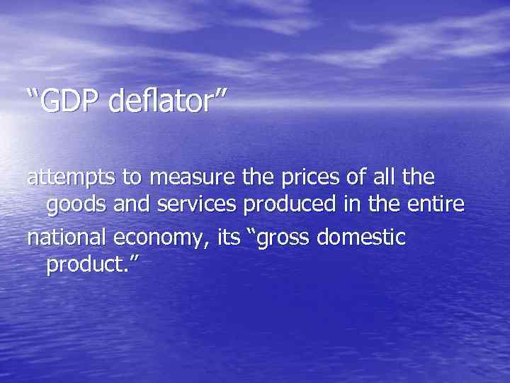 “GDP deﬂator” attempts to measure the prices of all the goods and services produced