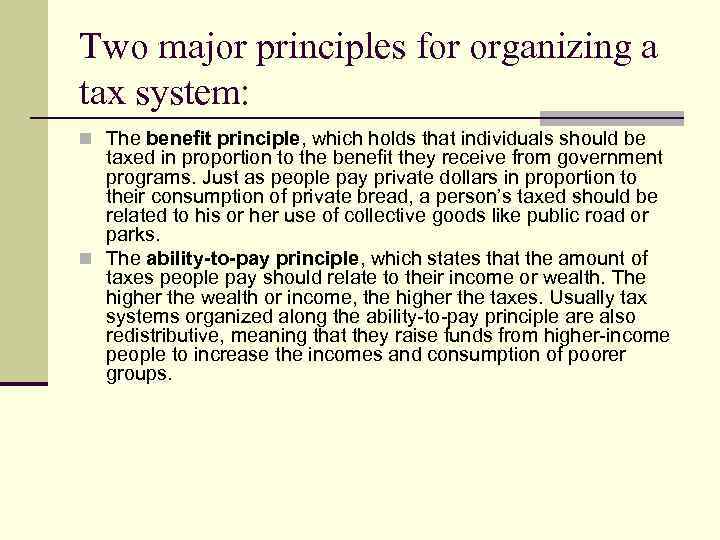 Two major principles for organizing a tax system: n The benefit principle, which holds