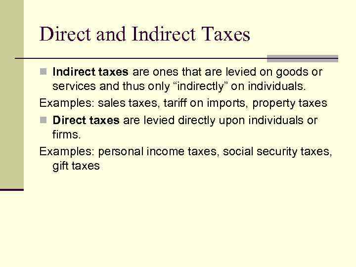 Direct and Indirect Taxes n Indirect taxes are ones that are levied on goods