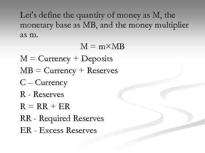 Let's define the quantity of money as M, the monetary base as MB, and