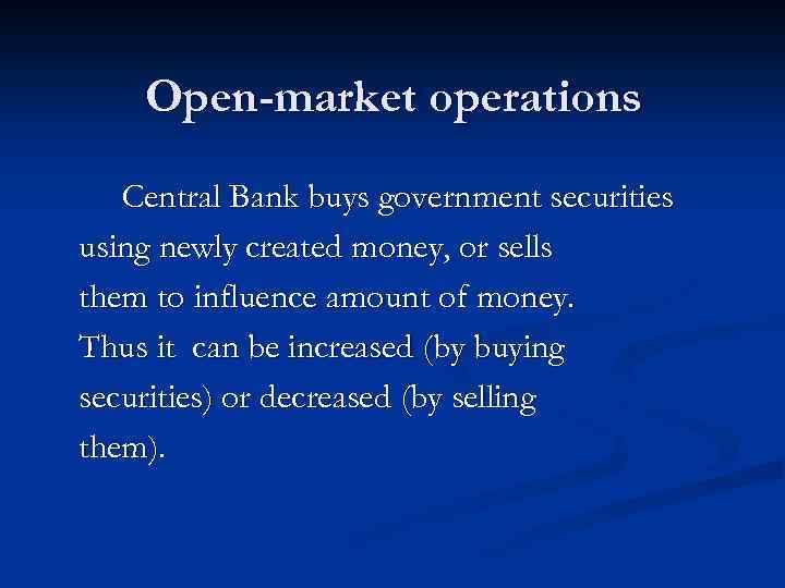 Open-market operations Central Bank buys government securities using newly created money, or sells them