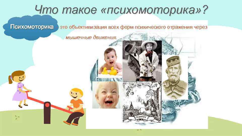 Что такое «психомоторика» ? Психомоторика – это объективизация всех форм психического отражения через мышечные