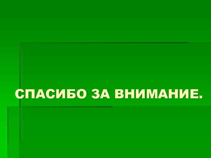 СПАСИБО ЗА ВНИМАНИЕ. 