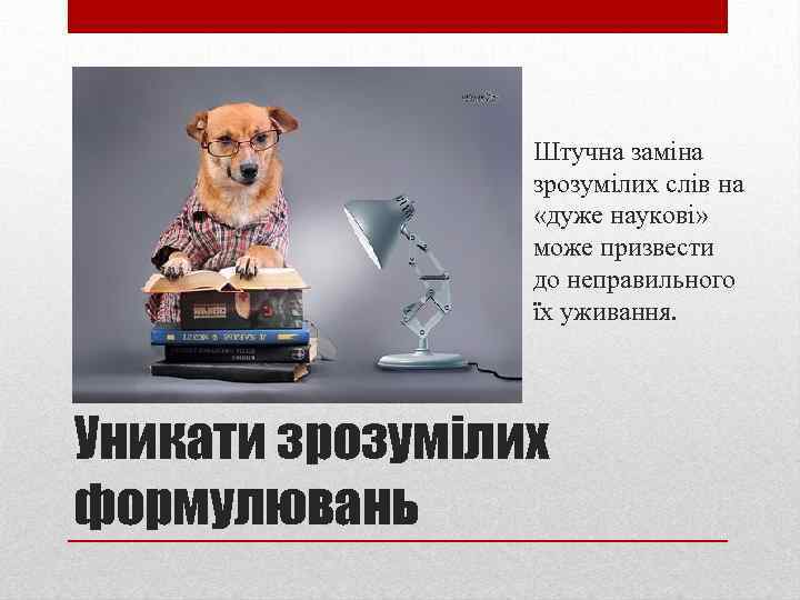  • Штучна заміна зрозумілих слів на «дуже наукові» може призвести до неправильного їх