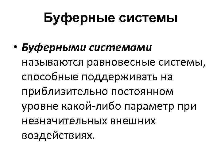 Буферные системы • Буферными системами называются равновесные системы, способные поддерживать на приблизительно постоянном уровне