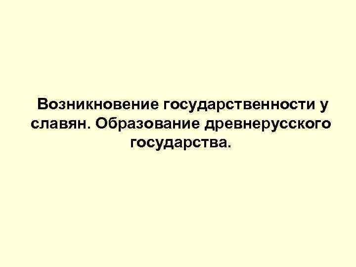  Возникновение государственности у славян. Образование древнерусского государства. 