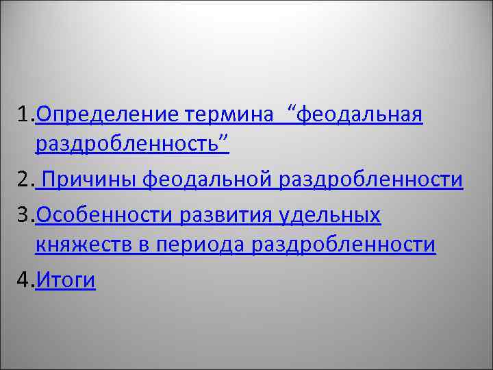 1. Определение термина “феодальная раздробленность” 2. Причины феодальной раздробленности 3. Особенности развития удельных княжеств