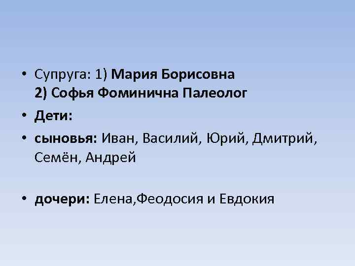  • Супруга: 1) Мария Борисовна 2) Софья Фоминична Палеолог • Дети: • сыновья: