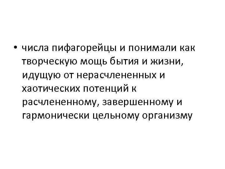  • числа пифагорейцы и понимали как творческую мощь бытия и жизни, идущую от