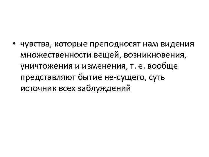  • чувства, которые преподносят нам видения множественности вещей, возникновения, уничтожения и изменения, т.