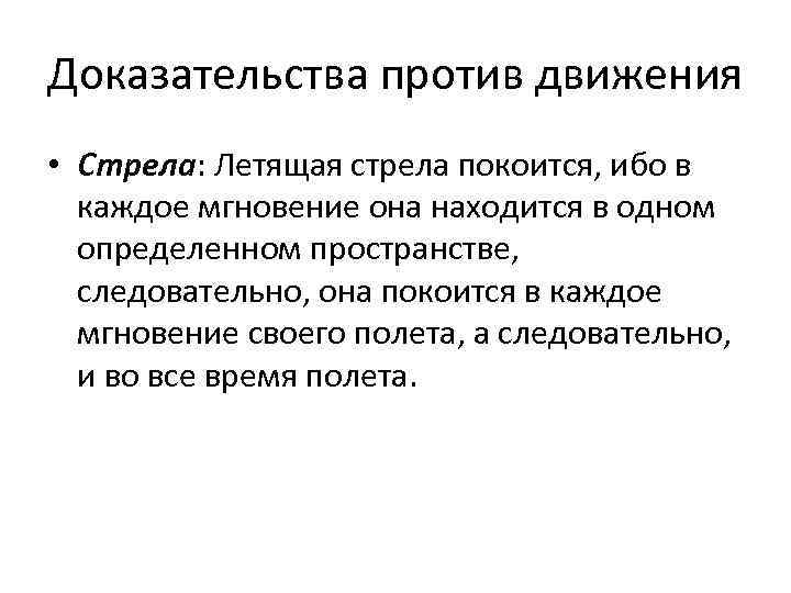 Доказательства против движения • Стрела: Летящая стрела покоится, ибо в каждое мгновение она находится