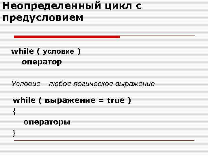 Неопределенный цикл с предусловием while ( условие ) оператор Условие – любое логическое выражение