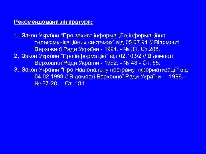 Рекомендована література: 1. Закон України “Про захист інформації в інформаційнотелекомунікаційних системах” від 05. 07.