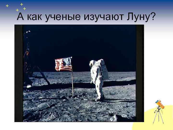 А как ученые изучают Луну? 