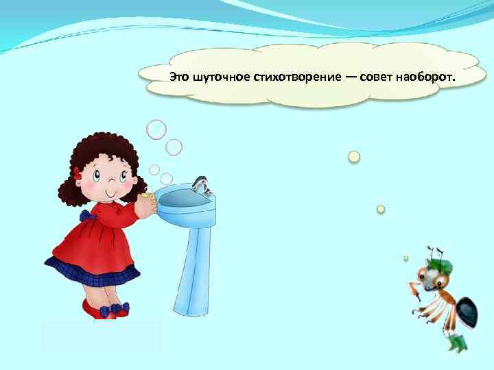 Это шуточное стихотворение — совет наоборот. 