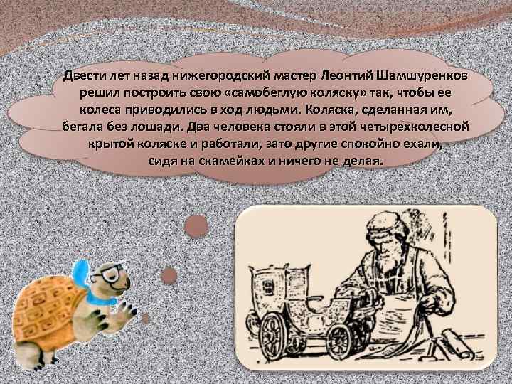 Двести лет назад нижегородский мастер Леонтий Шамшуренков решил построить свою «самобеглую коляску» так, чтобы