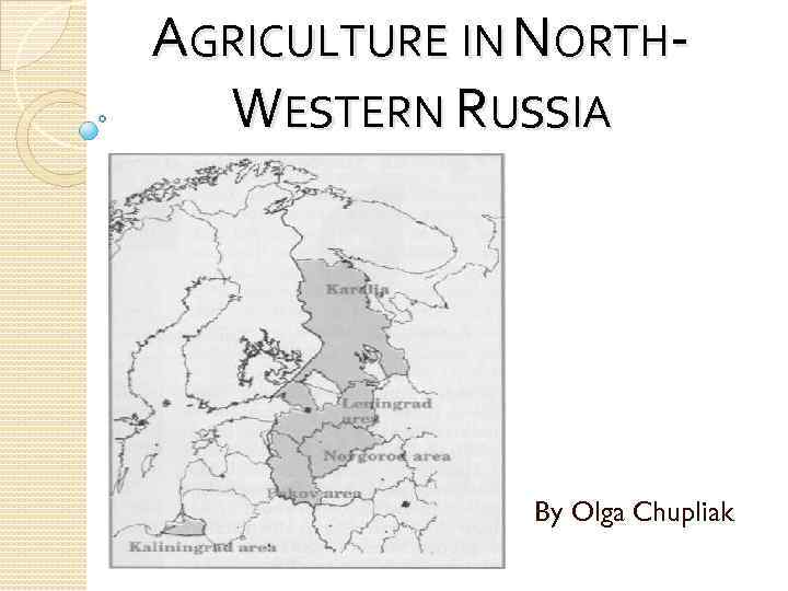 AGRICULTURE IN NORTHWESTERN RUSSIA By Olga Chupliak 