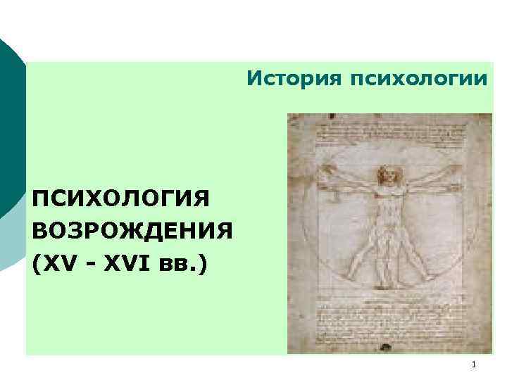  История психологии ПСИХОЛОГИЯ ВОЗРОЖДЕНИЯ (XV - XVI вв. ) 1 