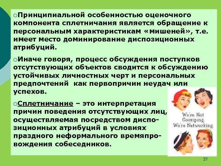 ¡Принципиальной особенностью оценочного компонента сплетничания является обращение к персональным характеристикам «мишеней» , т. е.