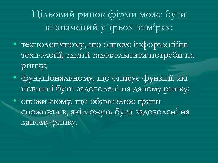 Цільовий ринок фірми може бути визначений у трьох вимірах: • технологічному, що описує інформаційні