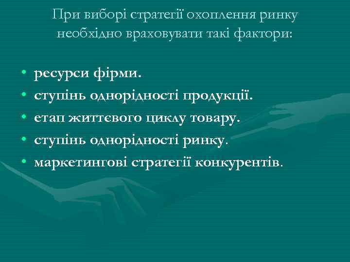 При виборі стратегії охоплення ринку необхідно враховувати такі фактори: • • • ресурси фірми.