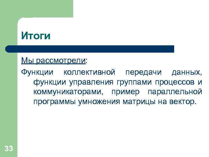 Итоги Мы рассмотрели: Функции коллективной передачи данных, функции управления группами процессов и коммуникаторами, пример