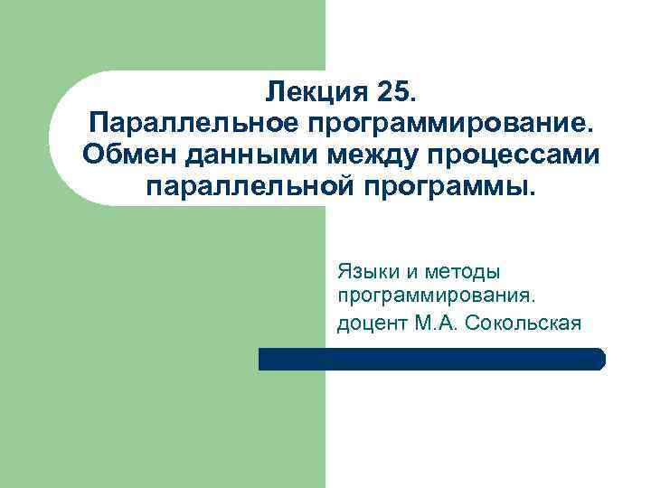 Лекция 25. Параллельное программирование. Обмен данными между процессами параллельной программы. Языки и методы программирования.