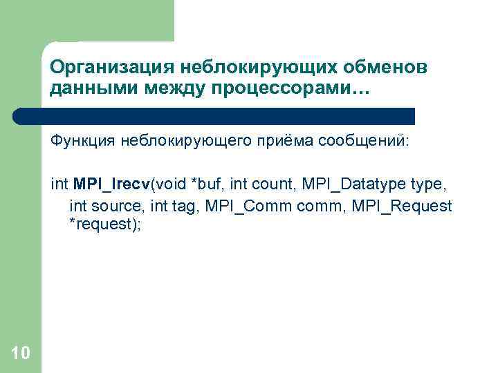 Организация неблокирующих обменов данными между процессорами… Функция неблокирующего приёма сообщений: int MPI_Irecv(void *buf, int