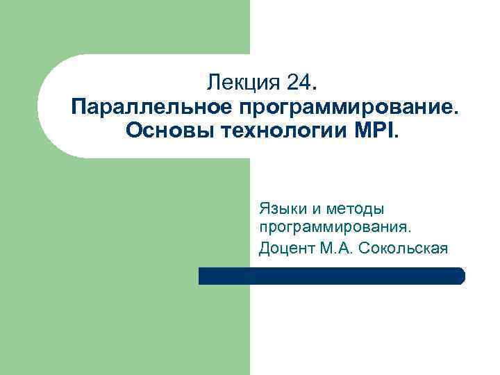 Лекция 24. Параллельное программирование. Основы технологии MPI. Языки и методы программирования. Доцент М. А.