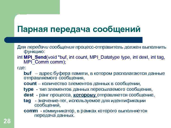 Парная передача сообщений 28 Для передачи сообщения процесс-отправитель должен выполнить функцию: int MPI_Send(void *buf,