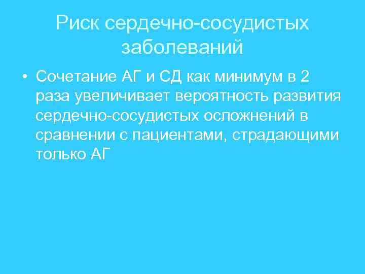 Риск сердечно-сосудистых заболеваний • Сочетание АГ и СД как минимум в 2 раза увеличивает