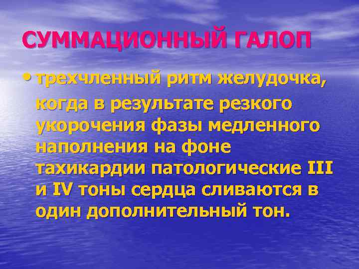 СУММАЦИОННЫЙ ГАЛОП • трехчленный ритм желудочка, когда в результате резкого укорочения фазы медленного наполнения